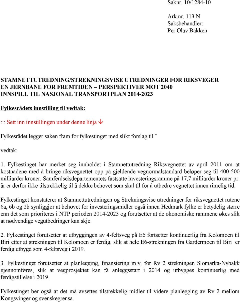 113 N Saksbehandler: Per Olav Bakken STAMNETTUTREDNING/STREKNINGSVISE UTREDNINGER FOR RIKSVEGER EN JERNBANE FOR FREMTIDEN PERSPEKTIVER MOT 2040 INNSPILL TIL NASJONAL TRANSPORTPLAN 2014-2023