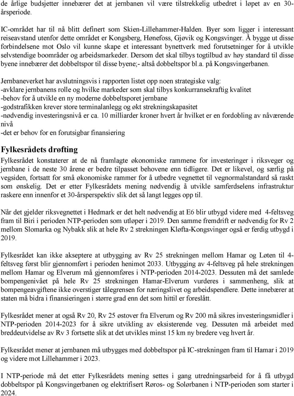 Å bygge ut disse forbindelsene mot Oslo vil kunne skape et interessant bynettverk med forutsetninger for å utvikle selvstendige boområder og arbeidsmarkeder.