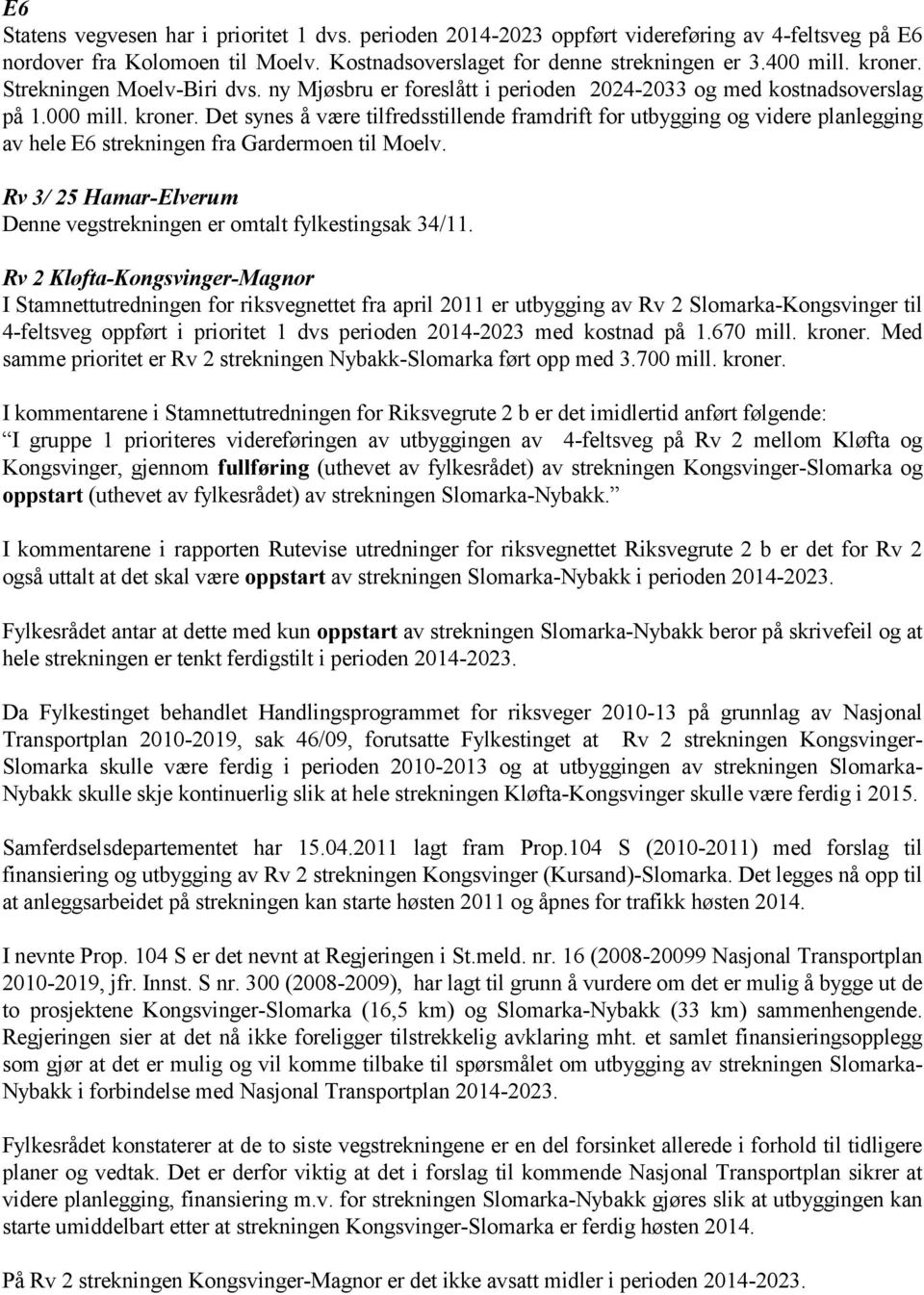 Det synes å være tilfredsstillende framdrift for utbygging og videre planlegging av hele E6 strekningen fra Gardermoen til Moelv.