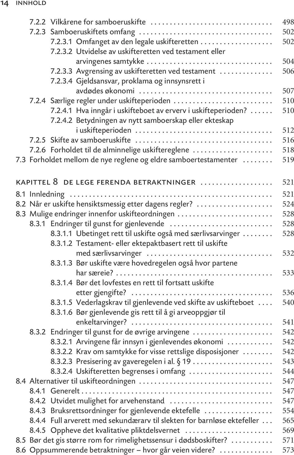 2.3.4 Gjeldsansvar, proklama og innsynsrett i avdødes økonomi................................... 507 7.2.4 Særlige regler under uskifteperioden.......................... 510 7.2.4.1 Hva inngår i uskifteboet av erverv i uskifteperioden?