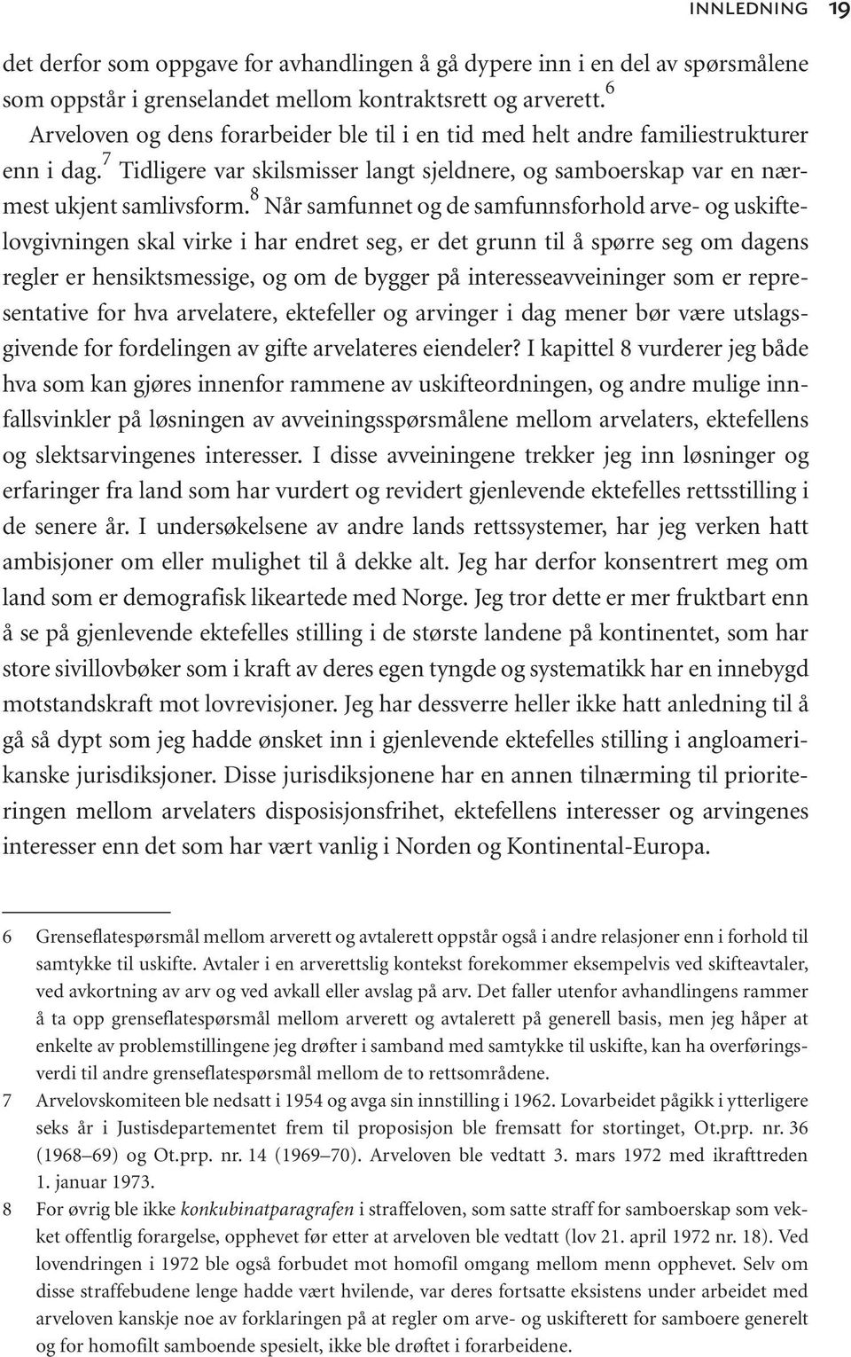 8 Når samfunnet og de samfunnsforhold arve- og uskiftelovgivningen skal virke i har endret seg, er det grunn til å spørre seg om dagens regler er hensiktsmessige, og om de bygger på