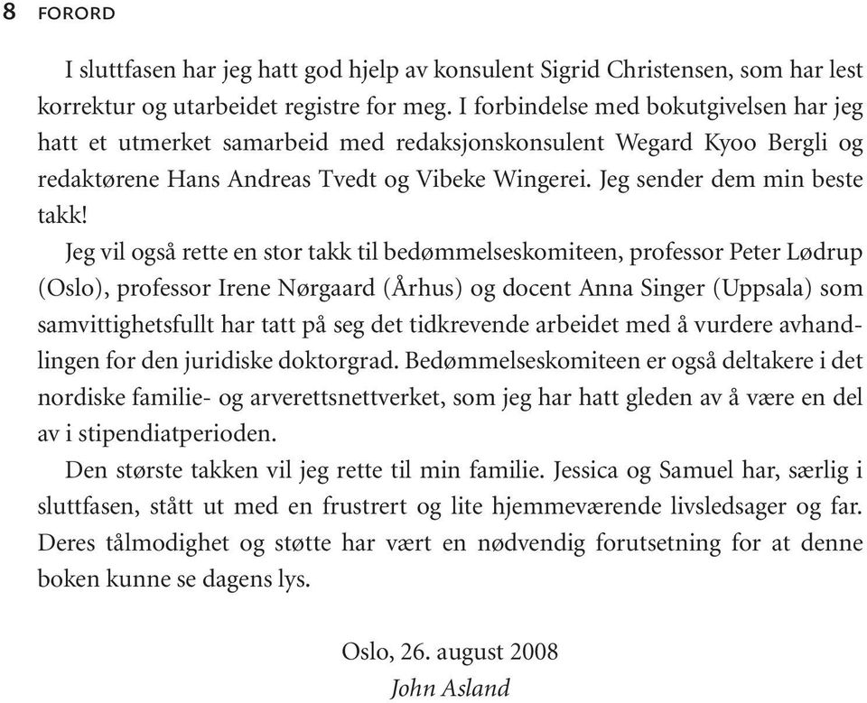 Jeg vil også rette en stor takk til bedømmelseskomiteen, professor Peter Lødrup (Oslo), professor Irene Nørgaard (Århus) og docent Anna Singer (Uppsala) som samvittighetsfullt har tatt på seg det