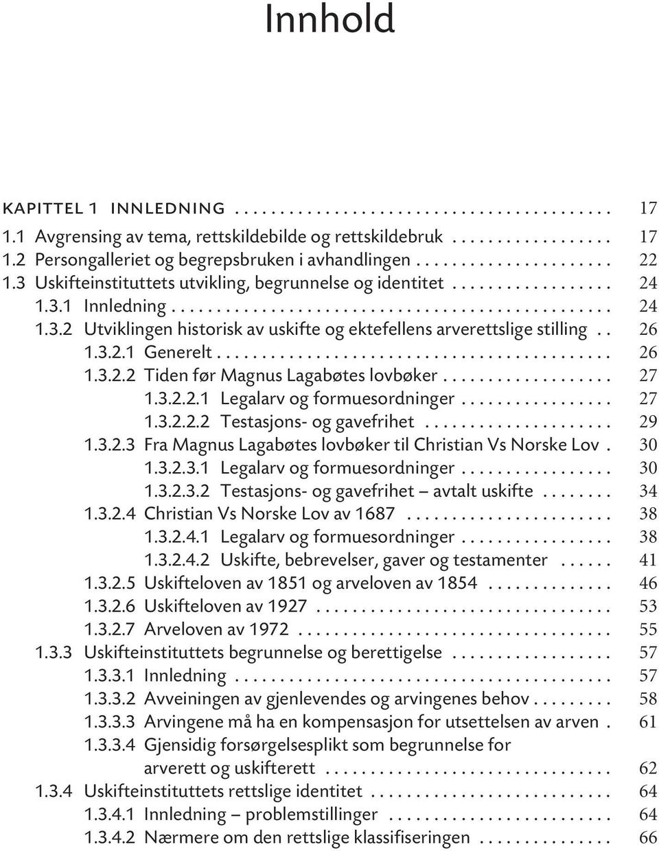 . 26 1.3.2.1 Generelt............................................ 26 1.3.2.2 Tiden før Magnus Lagabøtes lovbøker................... 27 1.3.2.2.1 Legalarv og formuesordninger................. 27 1.3.2.2.2 Testasjons- og gavefrihet.