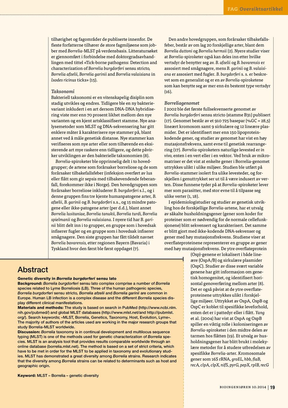 Borrelia garinii and Borrelia valaisiana in Ixodes ricinus ticks» (15). Taksonomi Bakteriell taksonomi er en vitenskapelig disiplin som stadig utvikles og endres.