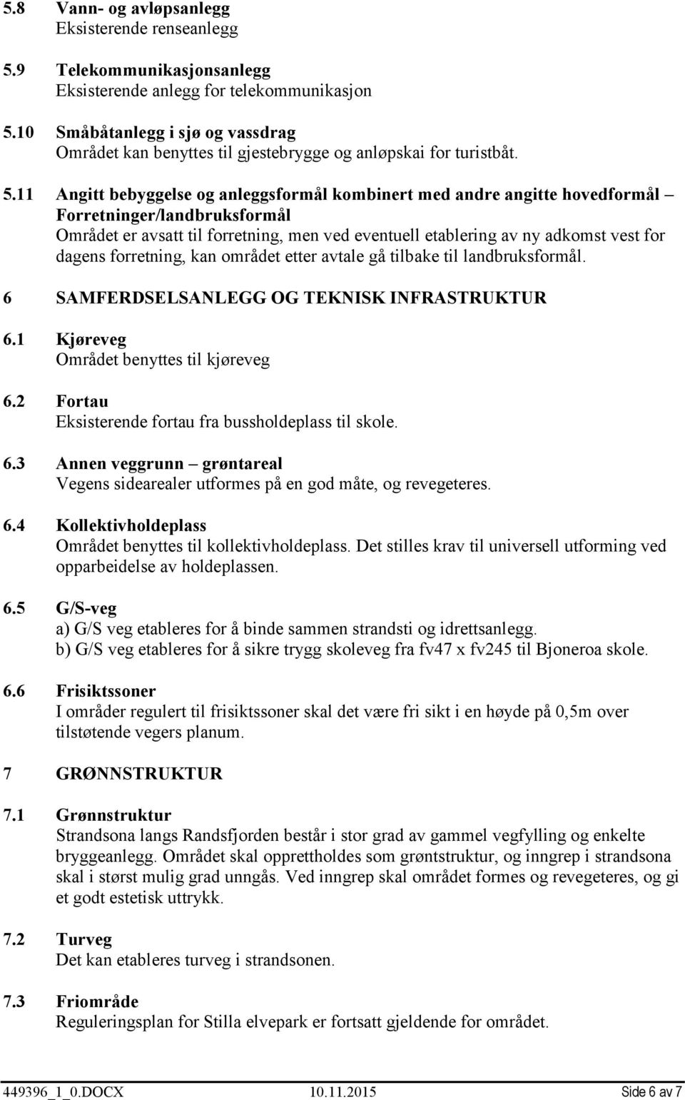 11 Angitt bebyggelse og anleggsformål kombinert med andre angitte hovedformål Forretninger/landbruksformål Området er avsatt til forretning, men ved eventuell etablering av ny adkomst vest for dagens