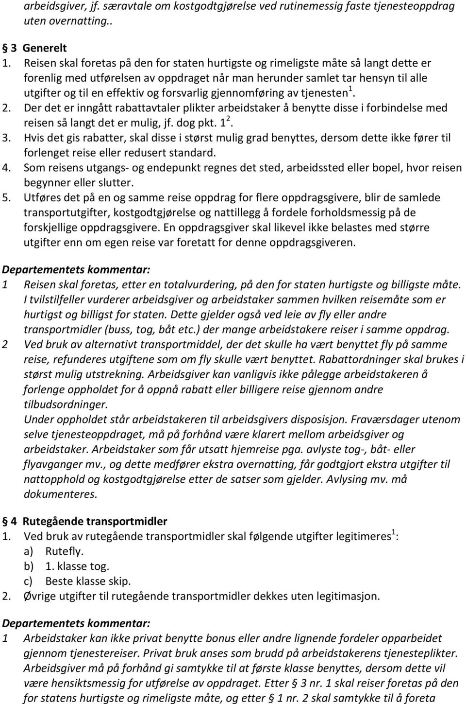 forsvarlig gjennomføring av tjenesten 1. 2. Der det er inngått rabattavtaler plikter arbeidstaker å benytte disse i forbindelse med reisen så langt det er mulig, jf. dog pkt. 1 2. 3.