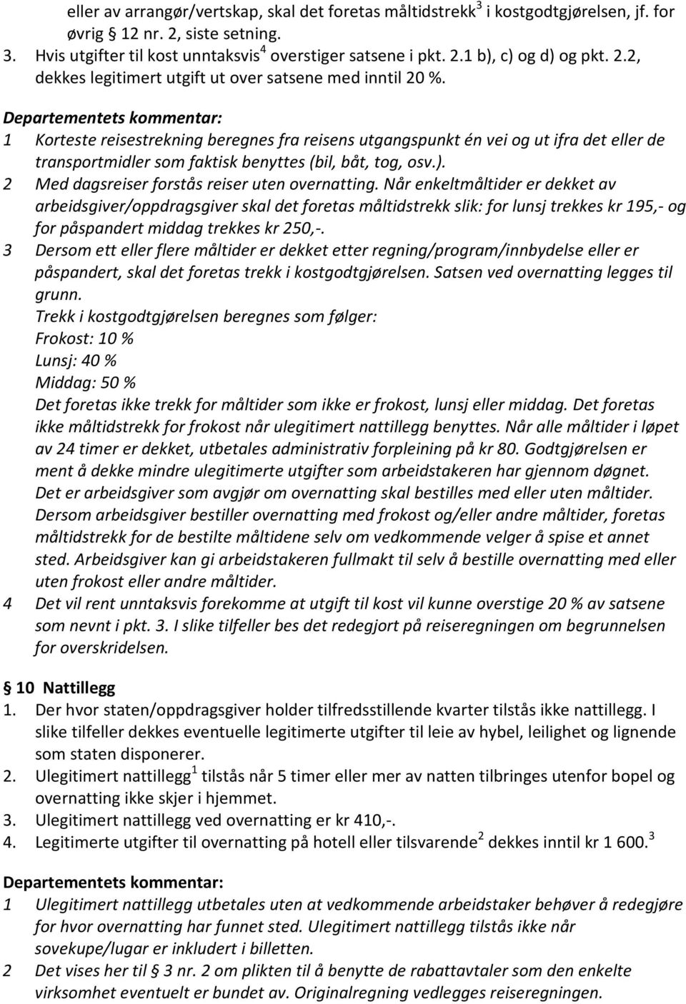 1 Korteste reisestrekning beregnes fra reisens utgangspunkt én vei og ut ifra det eller de transportmidler som faktisk benyttes (bil, båt, tog, osv.). 2 Med dagsreiser forstås reiser uten overnatting.