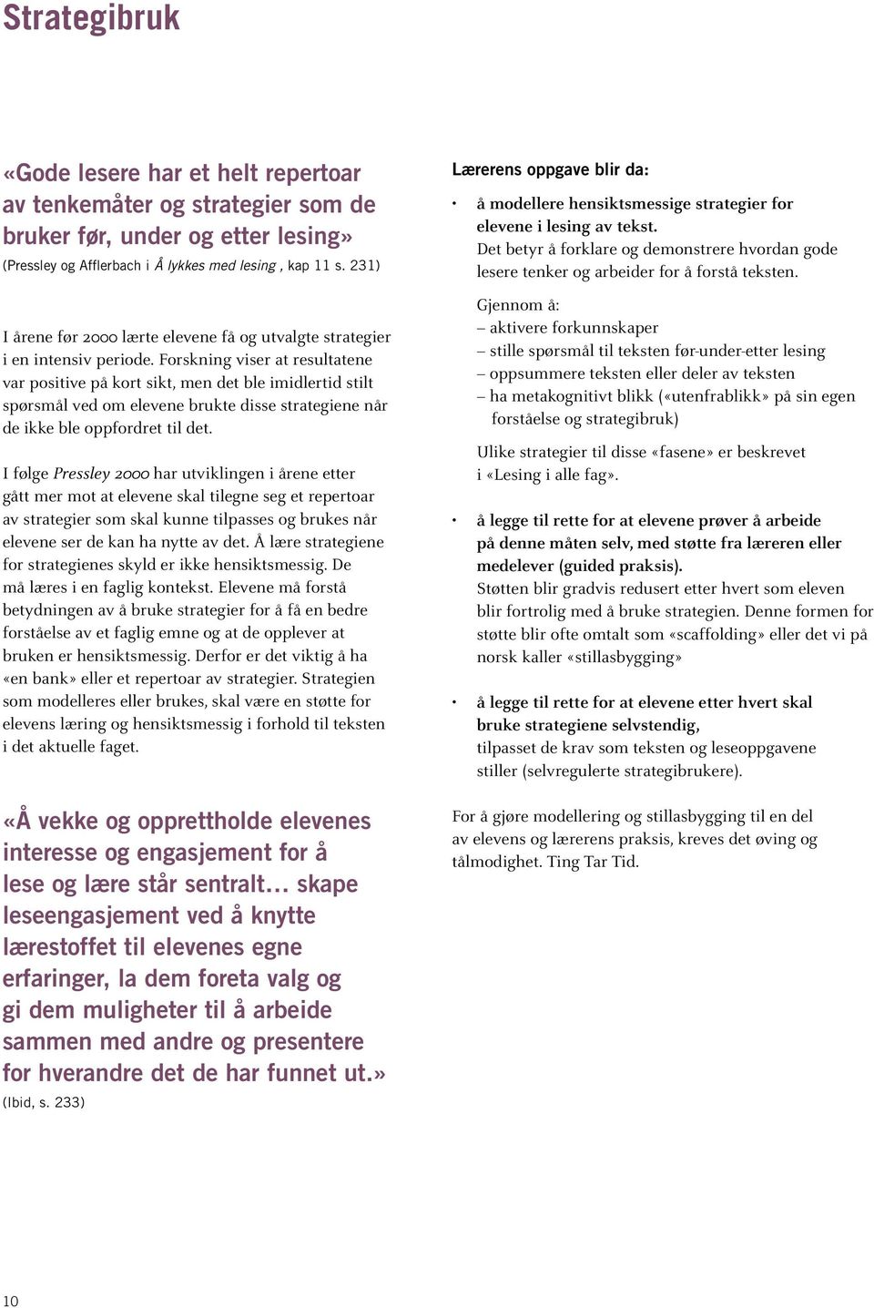 Forskning viser at resultatene var positive på kort sikt, men det ble imidlertid stilt spørsmål ved om elevene brukte disse strategiene når de ikke ble oppfordret til det.