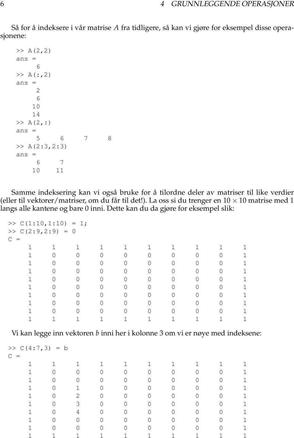 Dette kan du da gjøre for eksempel slik: >> C(1:10,1:10) = 1; >> C(2:9,2:9) = 0 C = 1 1 1 1 1 1 1 1 1 1 1 1 1 1 1 1 1 1 1 1 Vi kan legge inn vektoren b inni her i kolonne 3 om vi er nøye