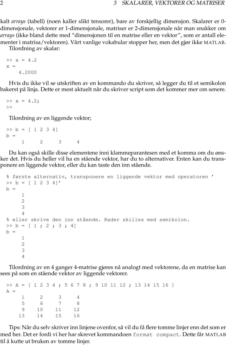 i matrisa/vektoren). Vårt vanlige vokabular stopper her, men det gjør ikke MATLAB. Tilordning av skalar: >> x = 4.2 x = 4.