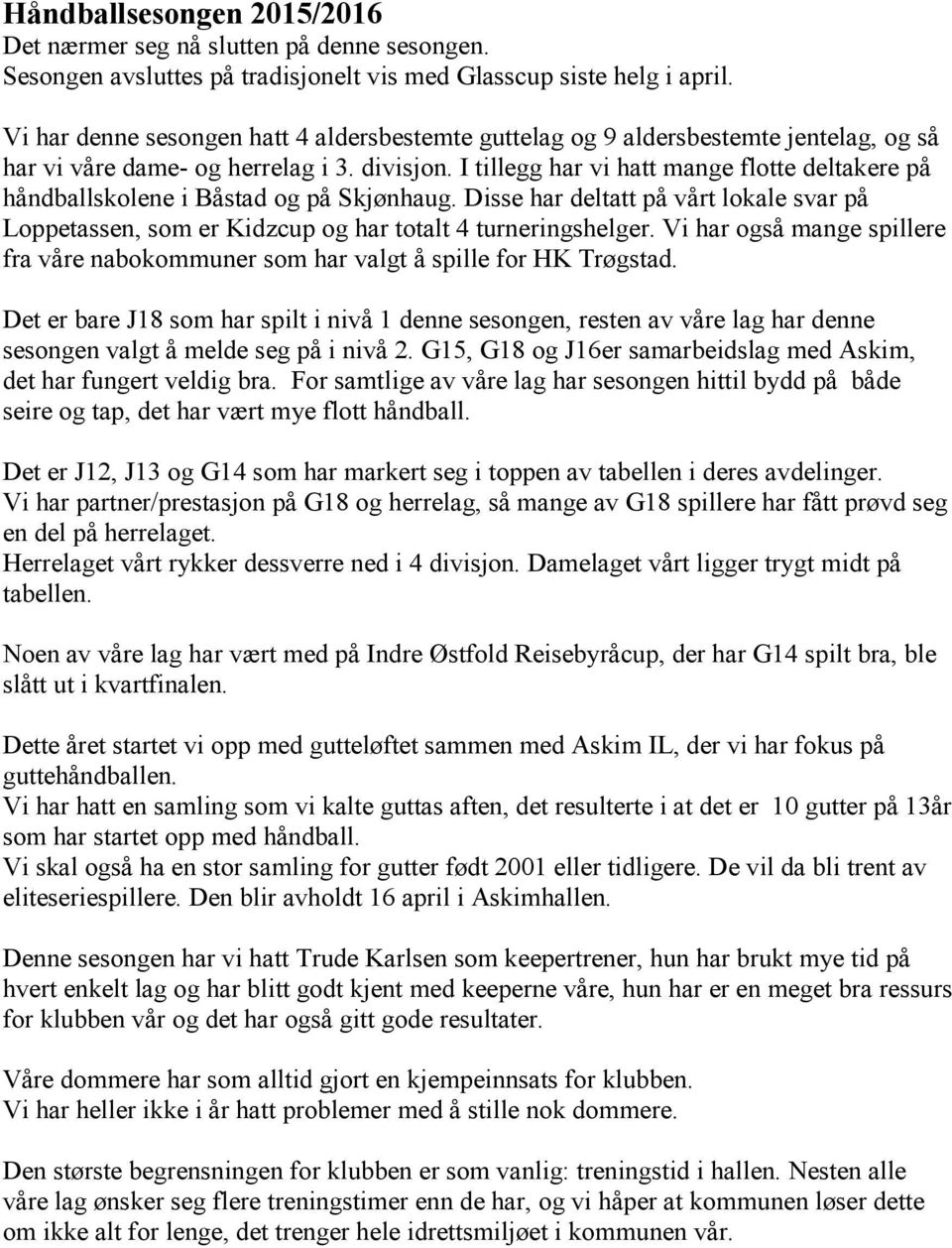 I tillegg har vi hatt mange flotte deltakere på håndballskolene i Båstad og på Skjønhaug. Disse har deltatt på vårt lokale svar på Loppetassen, som er Kidzcup og har totalt 4 turneringshelger.