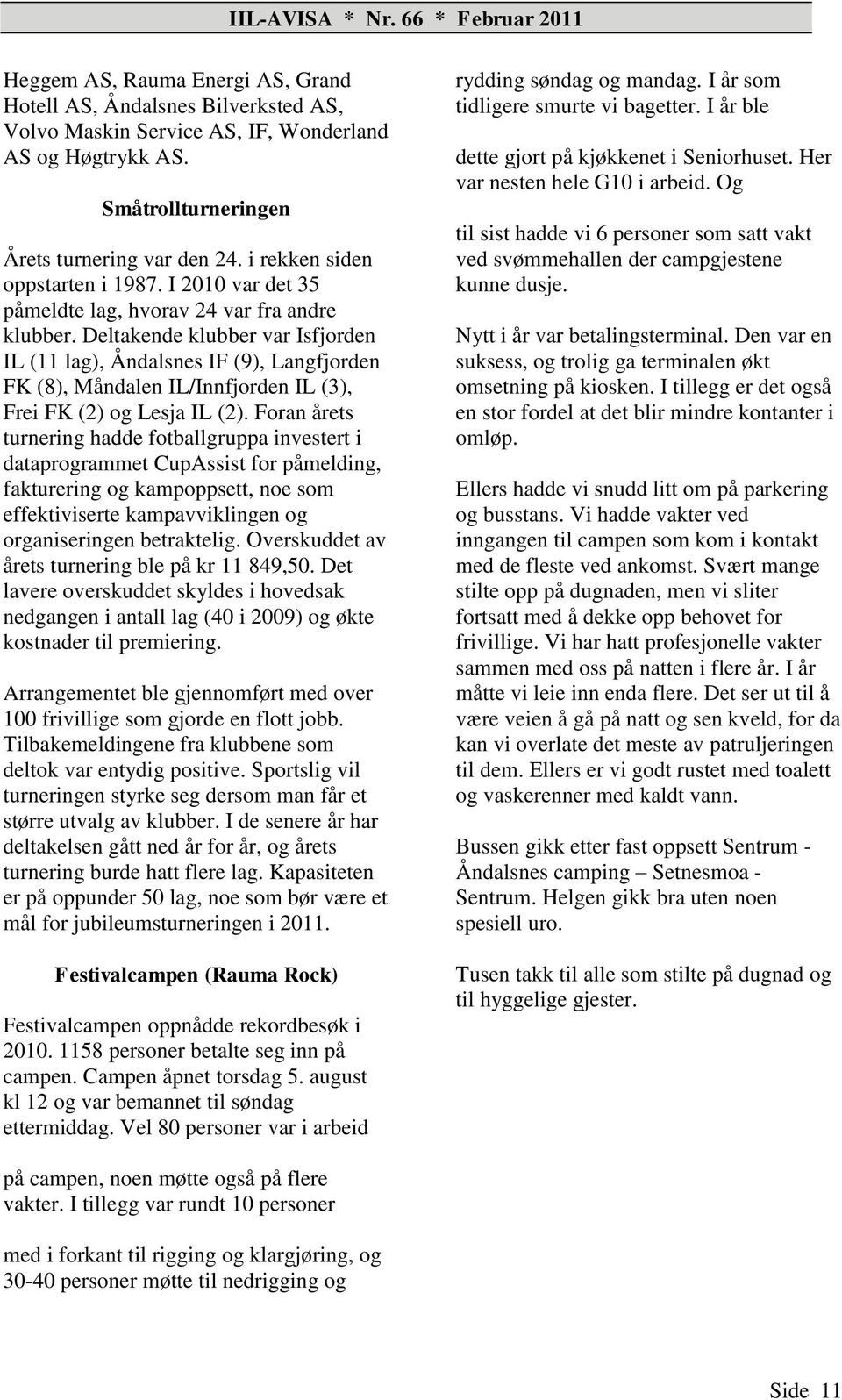 Deltakende klubber var Isfjorden IL (11 lag), Åndalsnes IF (9), Langfjorden FK (8), Måndalen IL/Innfjorden IL (3), Frei FK (2) og Lesja IL (2).