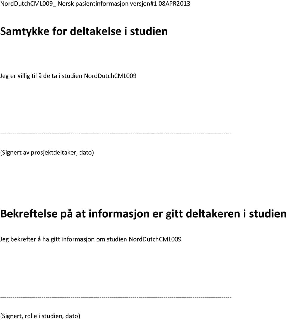 prosjektdeltaker, dato) Bekreftelse på at informasjon er gitt deltakeren i studien Jeg bekrefter å ha gitt informasjon om