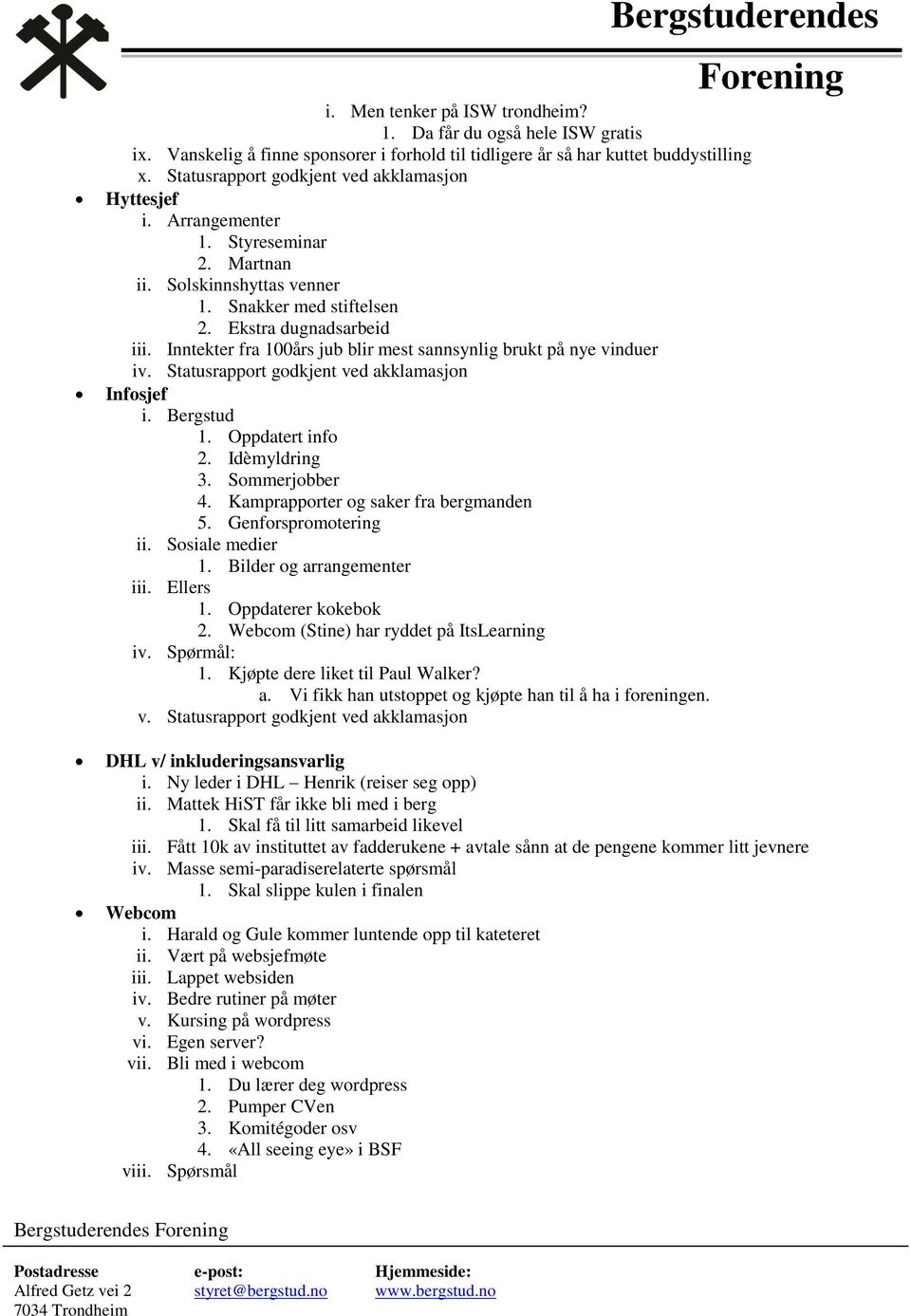 Inntekter fra 100års jub blir mest sannsynlig brukt på nye vinduer iv. Statusrapport godkjent ved akklamasjon Infosjef i. Bergstud 1. Oppdatert info 2. Idèmyldring 3. Sommerjobber 4.