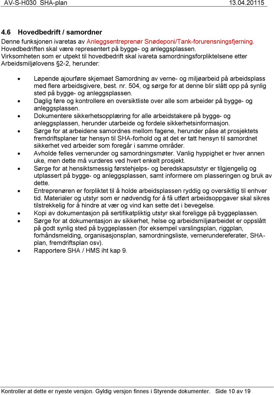 arbeidsplass med flere arbeidsgivere, best. nr. 504, og sørge for at denne blir slått opp på synlig sted på bygge- og anleggsplassen.