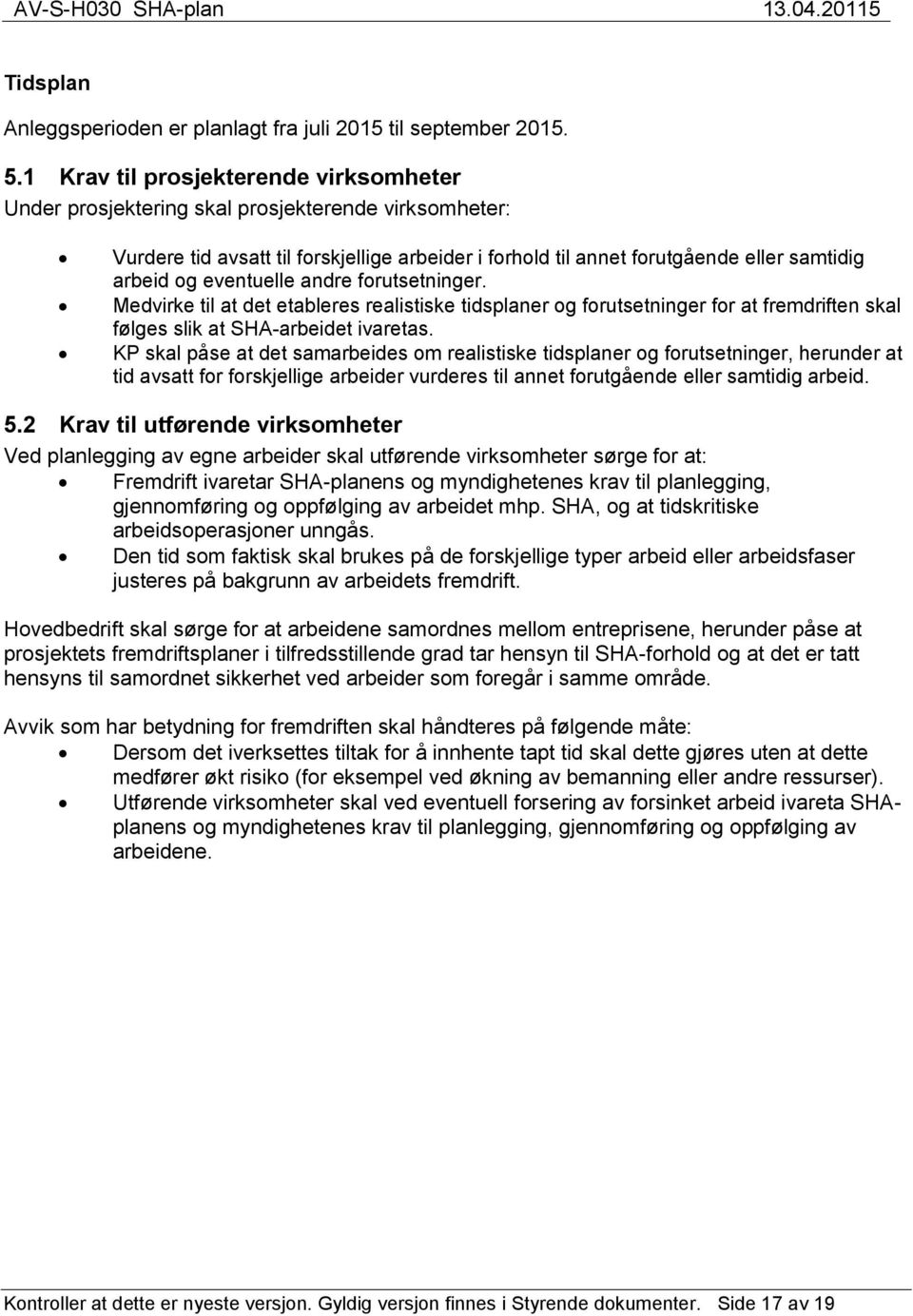 eventuelle andre forutsetninger. Medvirke til at det etableres realistiske tidsplaner og forutsetninger for at fremdriften skal følges slik at SHA-arbeidet ivaretas.