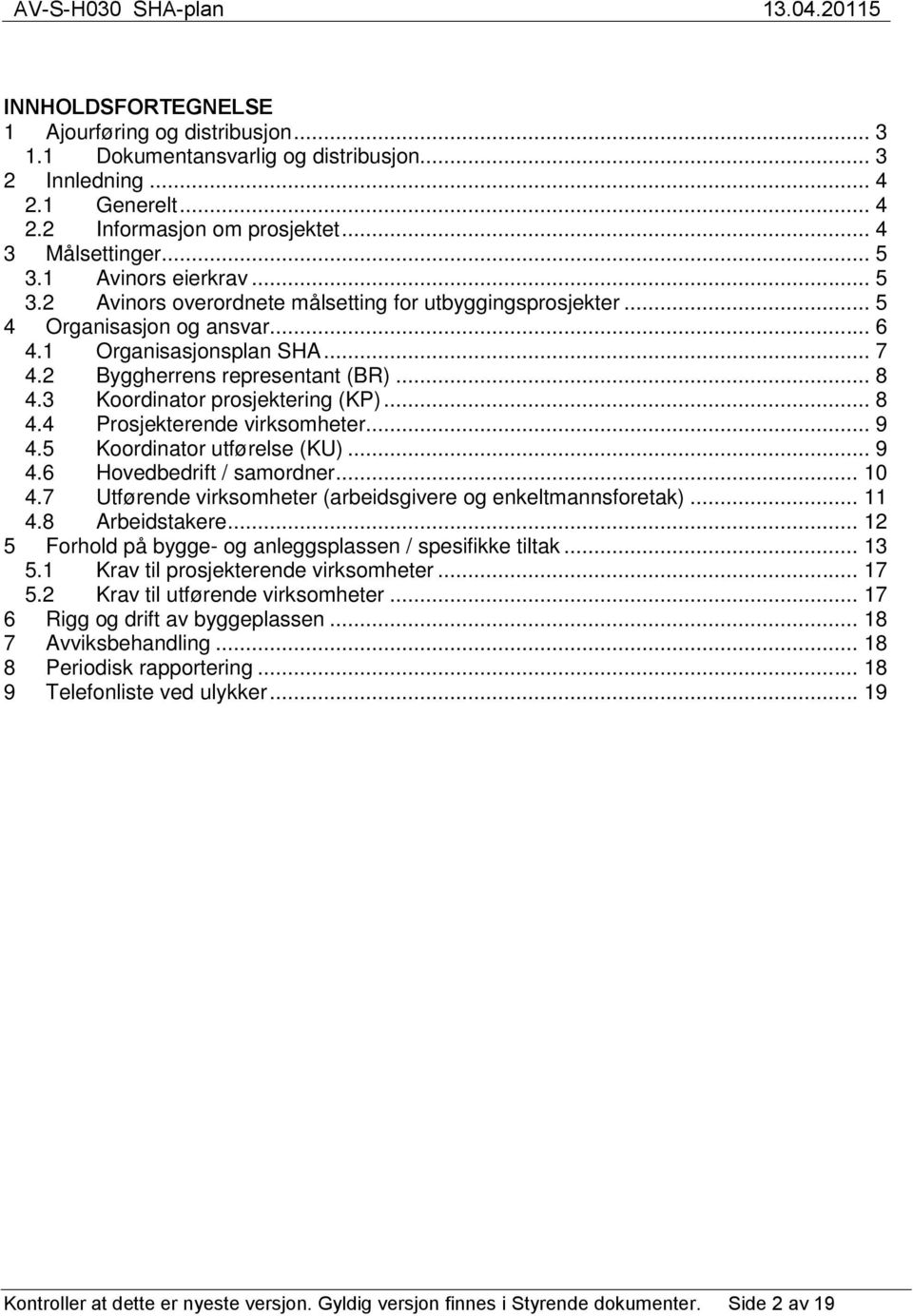 3 Koordinator prosjektering (KP)... 8 4.4 Prosjekterende virksomheter... 9 4.5 Koordinator utførelse (KU)... 9 4.6 Hovedbedrift / samordner... 10 4.