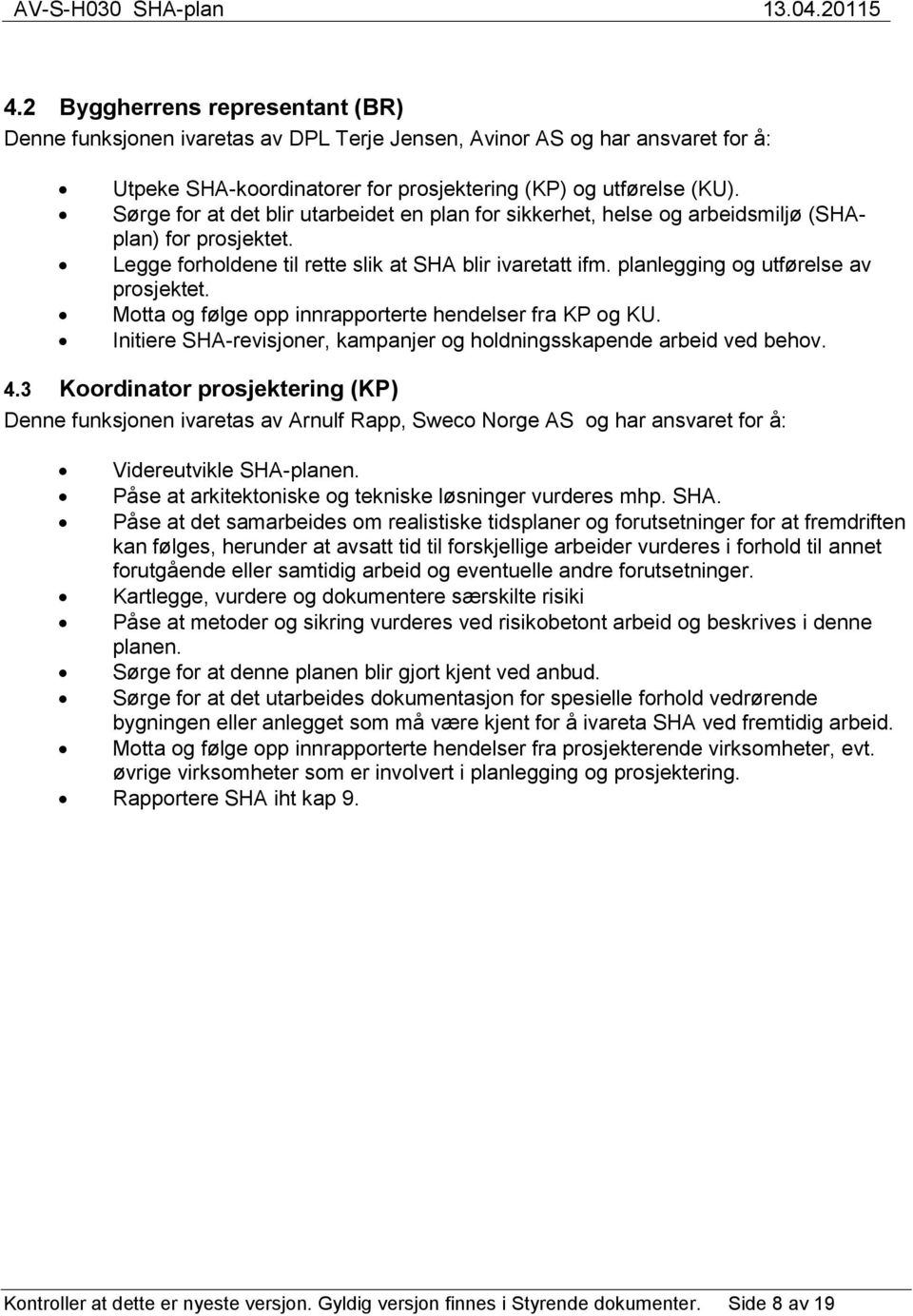 planlegging og utførelse av prosjektet. Motta og følge opp innrapporterte hendelser fra KP og KU. Initiere SHA-revisjoner, kampanjer og holdningsskapende arbeid ved behov. 4.