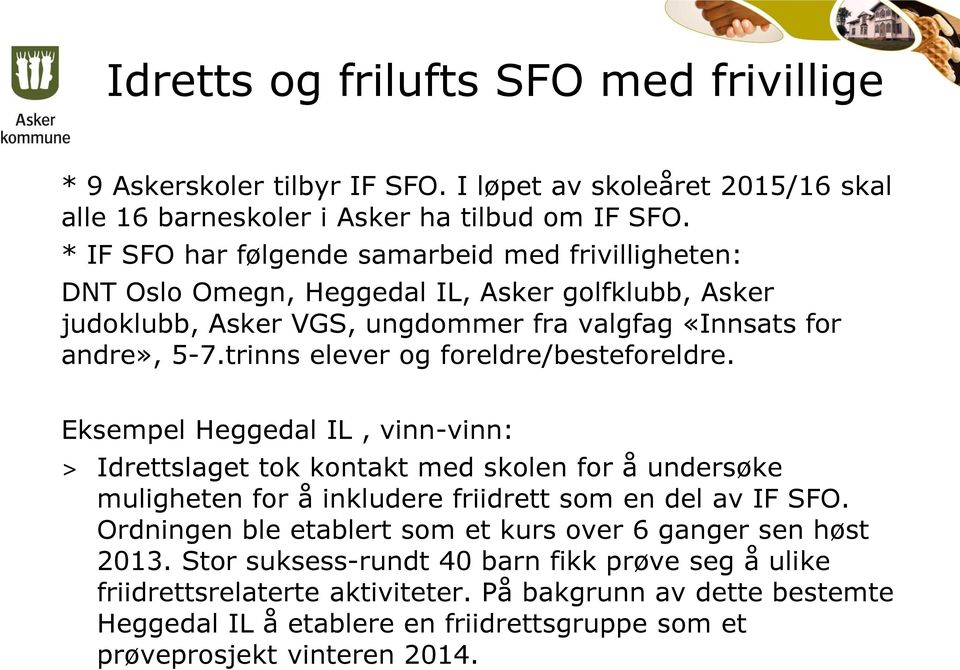 trinns elever og foreldre/besteforeldre. Eksempel Heggedal IL, vinn-vinn: > Idrettslaget tok kontakt med skolen for å undersøke muligheten for å inkludere friidrett som en del av IF SFO.