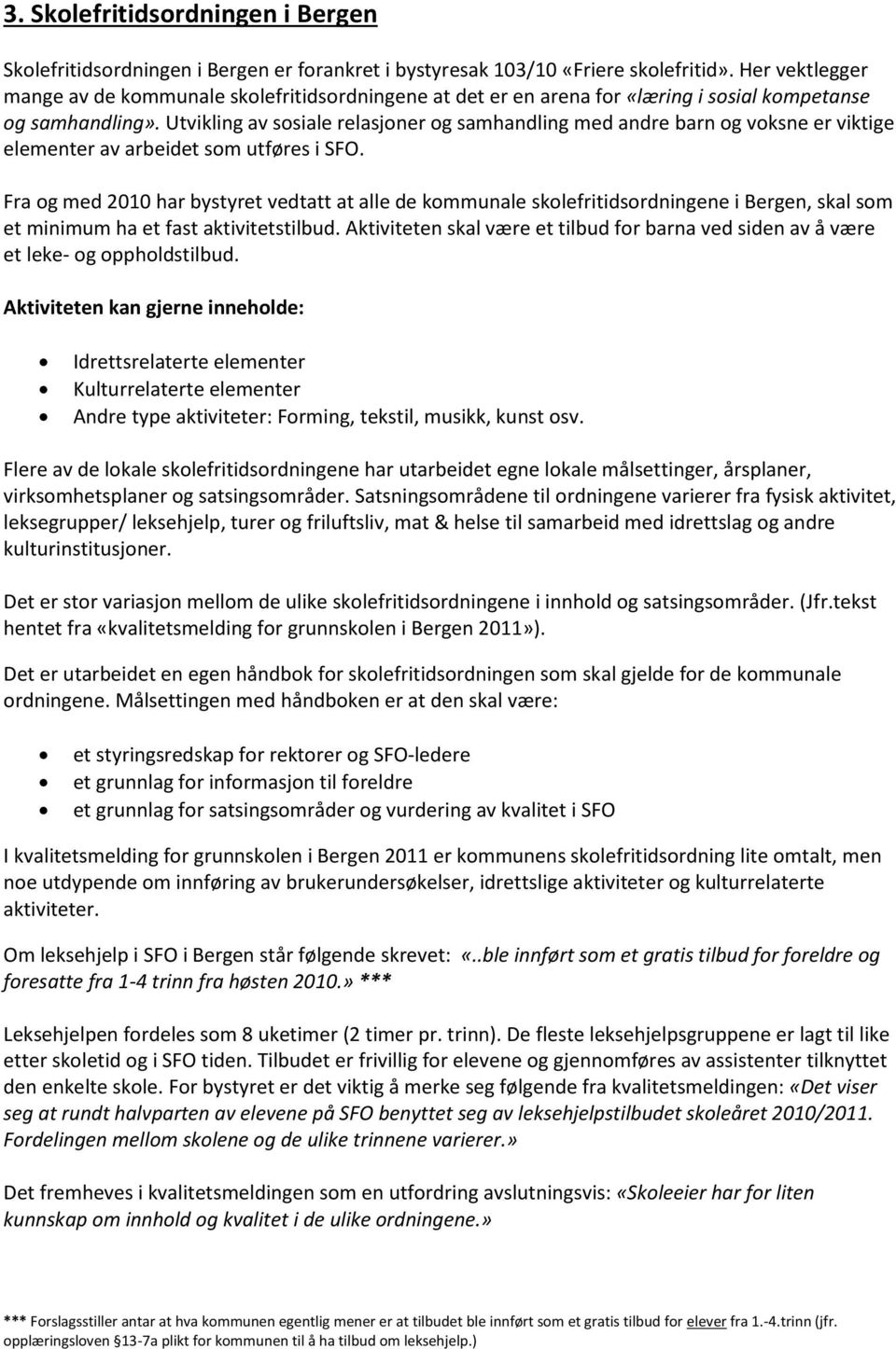 Utvikling av sosiale relasjoner og samhandling med andre barn og voksne er viktige elementer av arbeidet som utføres i SFO.