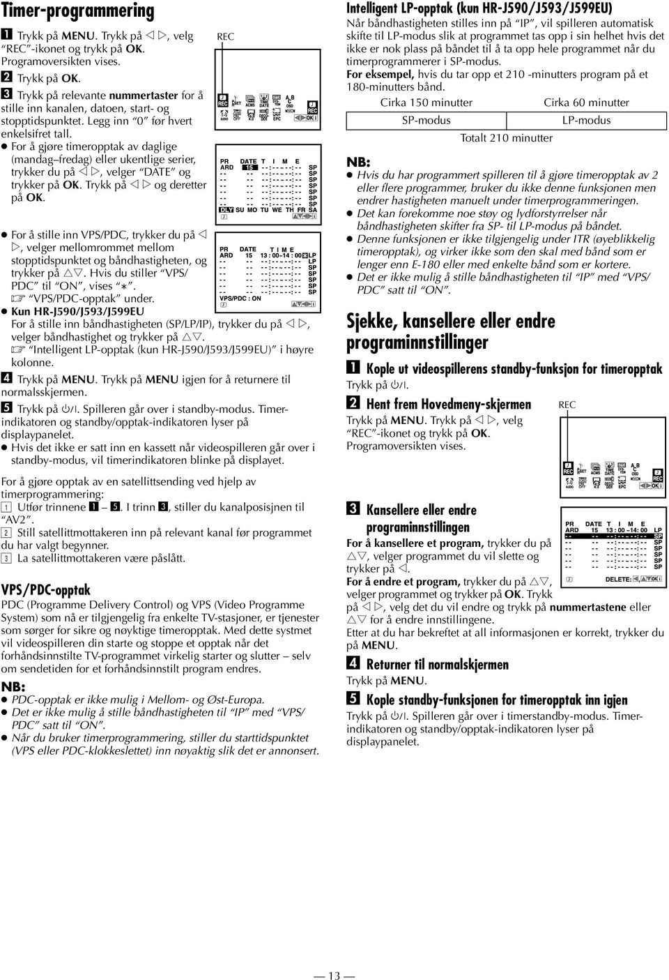 For å gjøre timeropptak av daglige (mandag fredag) eller ukentlige serier, trykker du på w e, velger DATE og trykker på OK. Trykk på w e og deretter på OK.