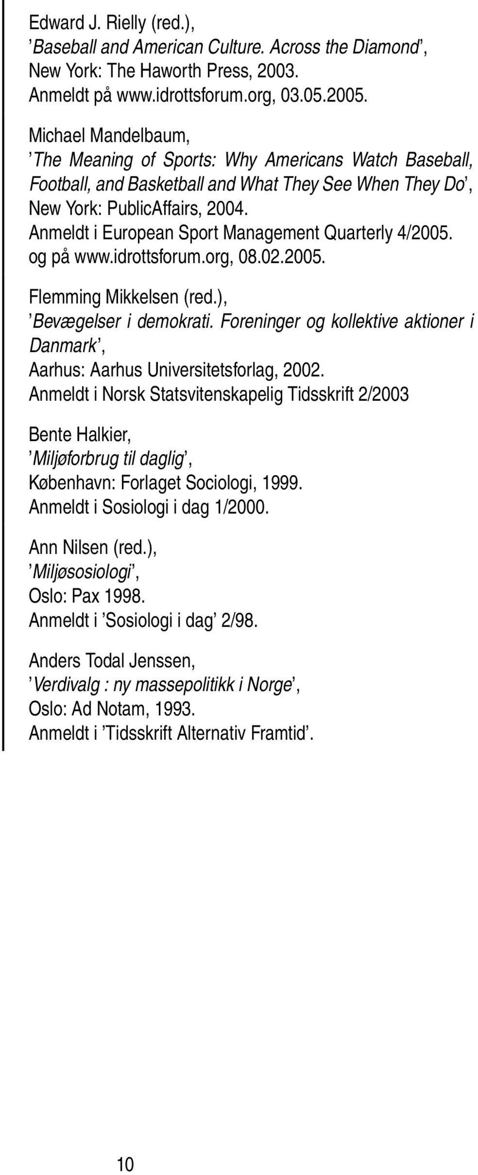 Anmeldt i European Sport Management Quarterly 4/2005. og på www.idrottsforum.org, 08.02.2005. Flemming Mikkelsen (red.), Bevægelser i demokrati.