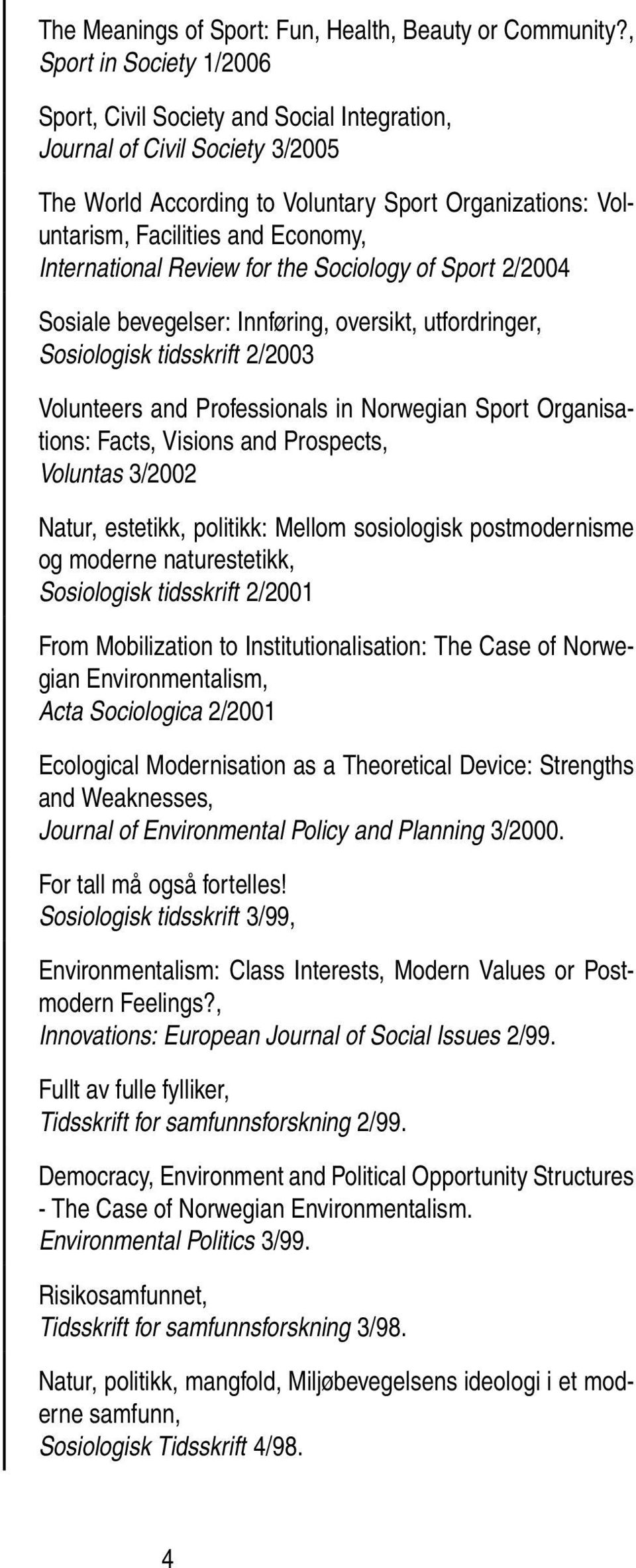 International Review for the Sociology of Sport 2/2004 Sosiale bevegelser: Innføring, oversikt, utfordringer, Sosiologisk tidsskrift 2/2003 Volunteers and Professionals in Norwegian Sport