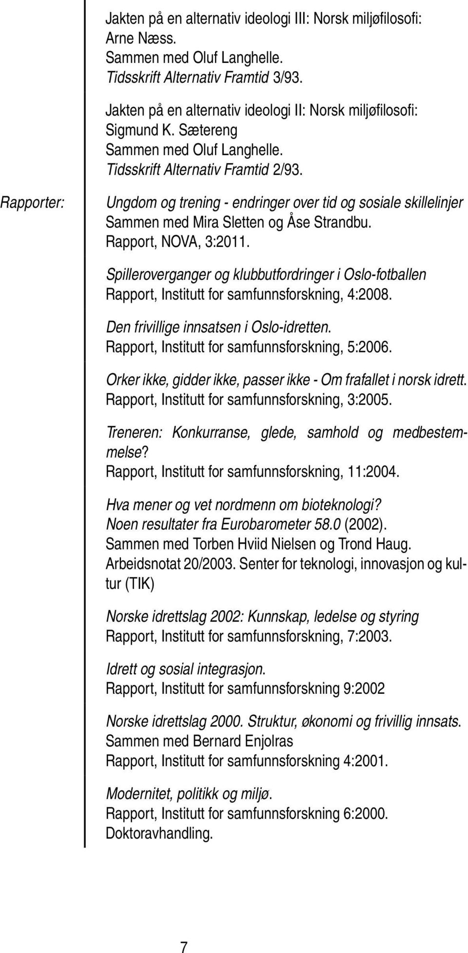 Rapporter: Ungdom og trening - endringer over tid og sosiale skillelinjer Sammen med Mira Sletten og Åse Strandbu. Rapport, NOVA, 3:2011.