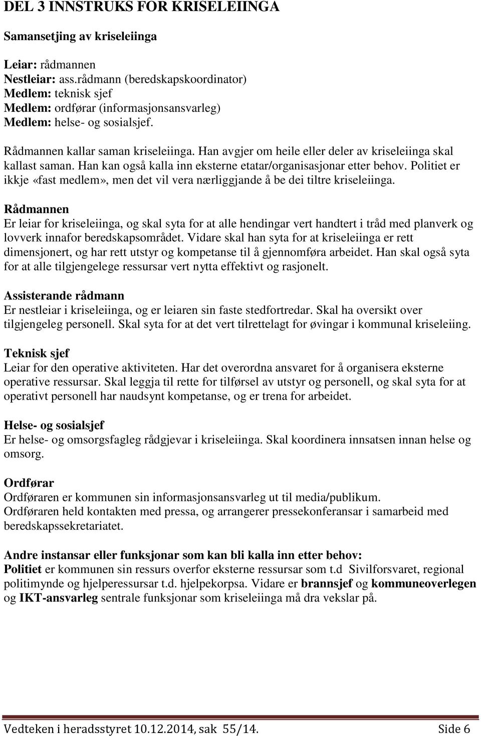 Han avgjer om heile eller deler av kriseleiinga skal kallast saman. Han kan også kalla inn eksterne etatar/organisasjonar etter behov.