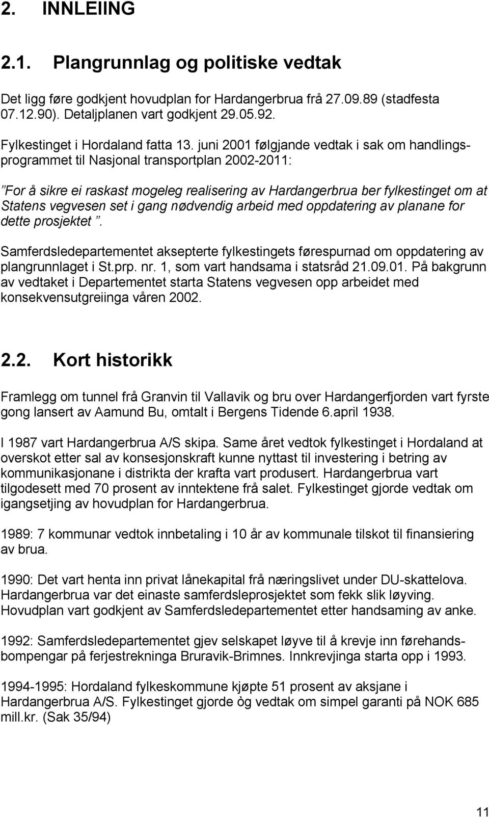 juni 2001 følgjande vedtak i sak om handlingsprogrammet til Nasjonal transportplan 2002-2011: For å sikre ei raskast mogeleg realisering av Hardangerbrua ber fylkestinget om at Statens vegvesen set i