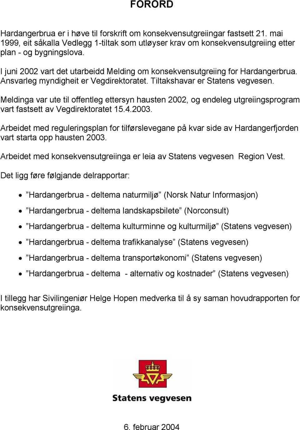 Meldinga var ute til offentleg ettersyn hausten 2002, og endeleg utgreiingsprogram vart fastsett av Vegdirektoratet 15.4.2003.