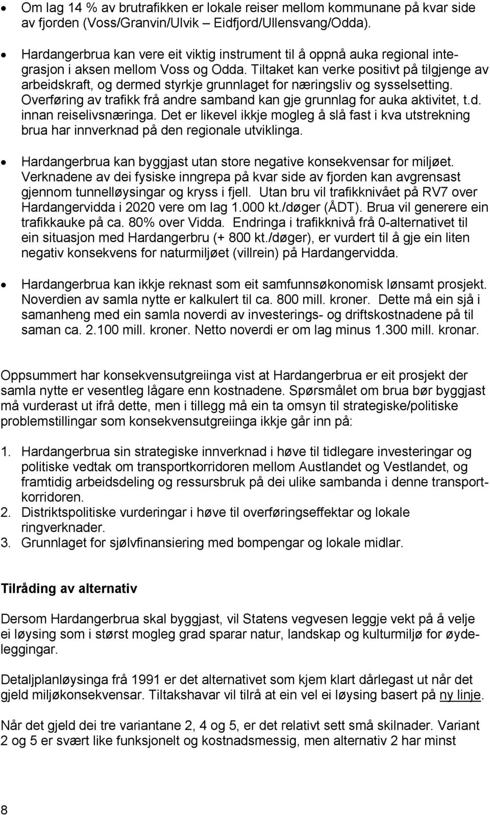 Tiltaket kan verke positivt på tilgjenge av arbeidskraft, og dermed styrkje grunnlaget for næringsliv og sysselsetting. Overføring av trafikk frå andre samband kan gje grunnlag for auka aktivitet, t.