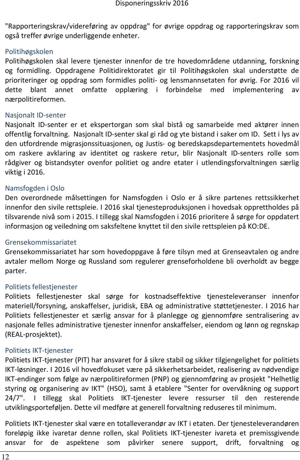 Oppdragene Politidirektoratet gir til Politihøgskolen skal understøtte de prioriteringer og oppdrag som formidles politi- og lensmannsetaten for øvrig.