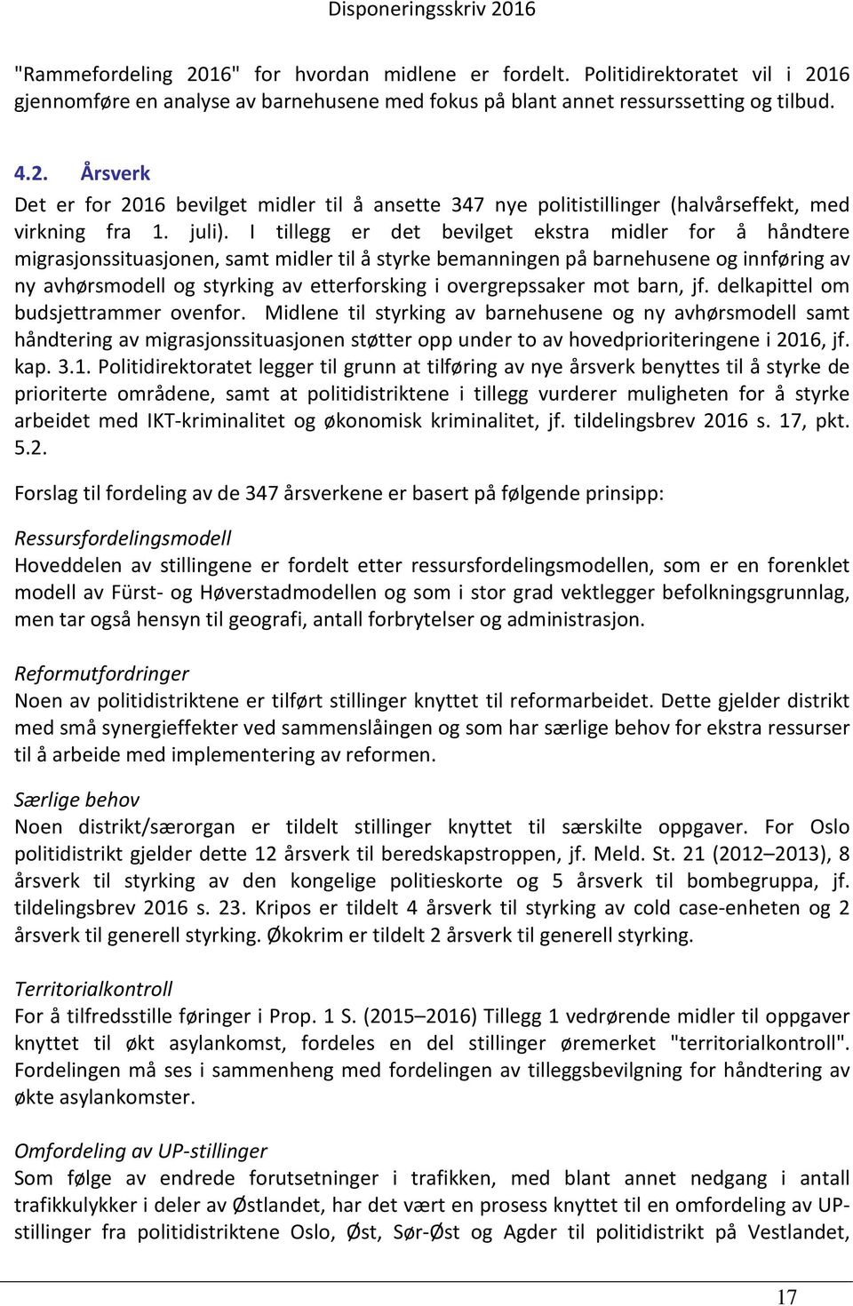 I tillegg er det bevilget ekstra midler for å håndtere migrasjonssituasjonen, samt midler til å styrke bemanningen på barnehusene og innføring av ny avhørsmodell og styrking av etterforsking i