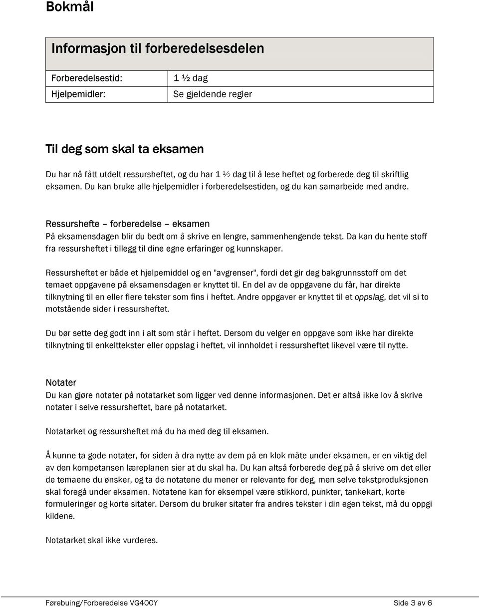 Ressurshefte forberedelse eksamen På eksamensdagen blir du bedt om å skrive en lengre, sammenhengende tekst. Da kan du hente stoff fra ressursheftet i tillegg til dine egne erfaringer og kunnskaper.