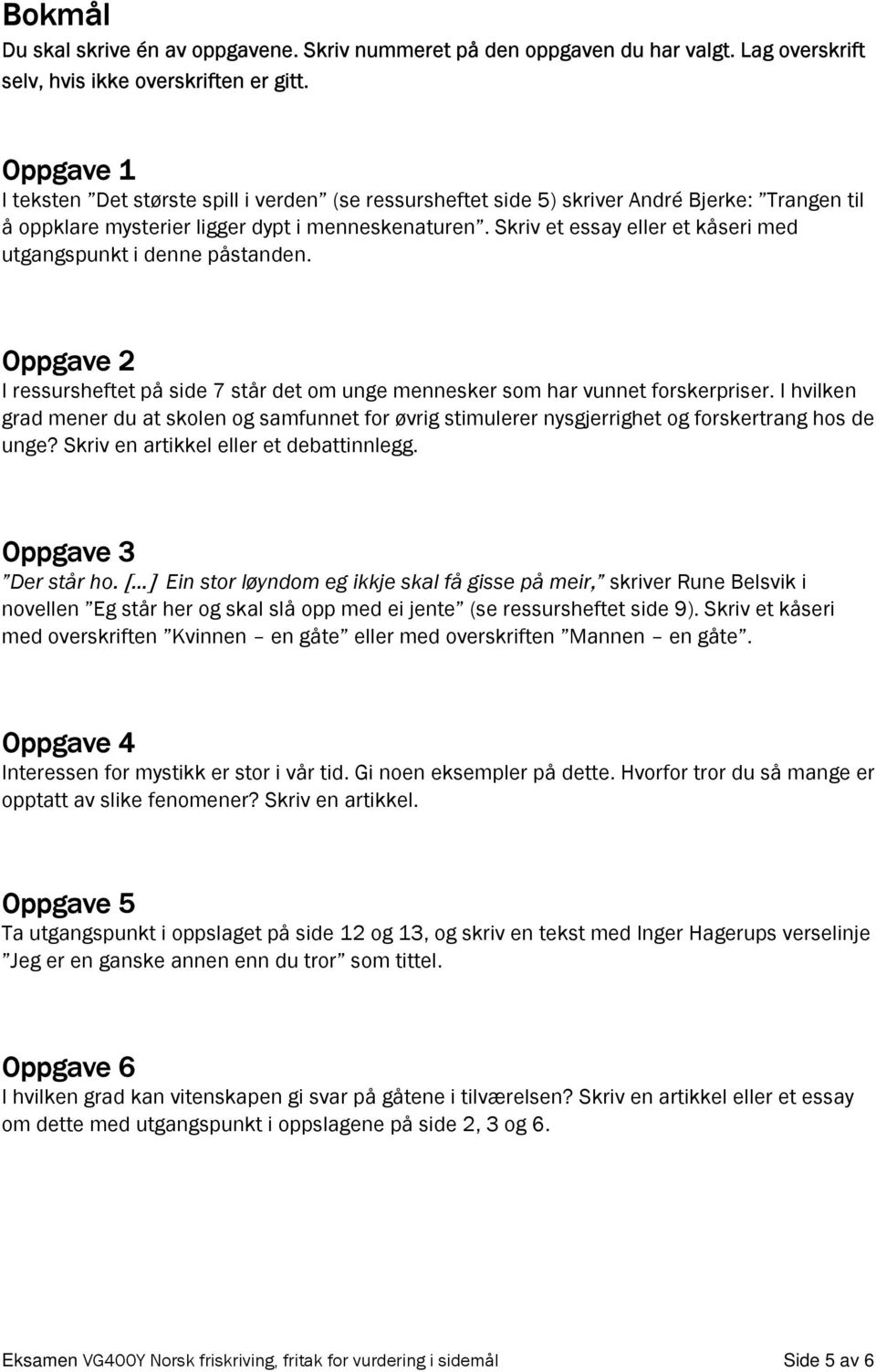 Skriv et essay eller et kåseri med utgangspunkt i denne påstanden. Oppgave 2 I ressursheftet på side 7 står det om unge mennesker som har vunnet forskerpriser.