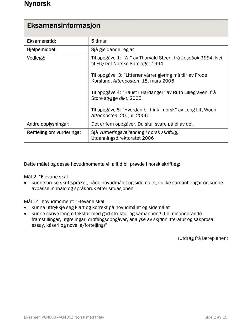 mars 2006 Til oppgåve 4: Haust i Hardanger av Ruth Lillegraven, frå Store stygge dikt, 2005 Andre opplysningar: Rettleiing om vurderinga: Til oppgåve 5: Hvordan bli flink i norsk av Long Litt Woon,