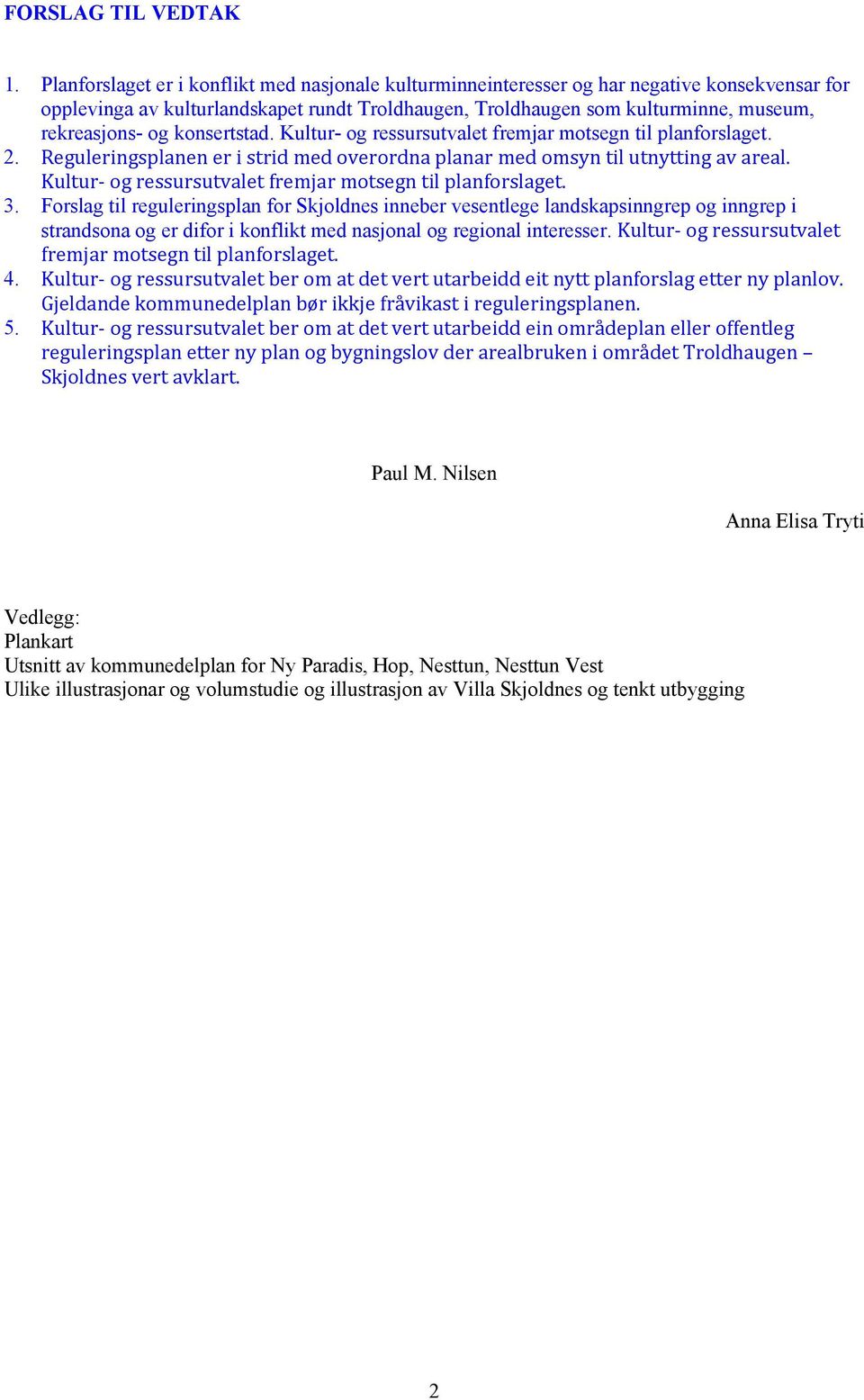 konsertstad. Kultur- og ressursutvalet fremjar motsegn til planforslaget. 2. Reguleringsplanen er i strid med overordna planar med omsyn til utnytting av areal.