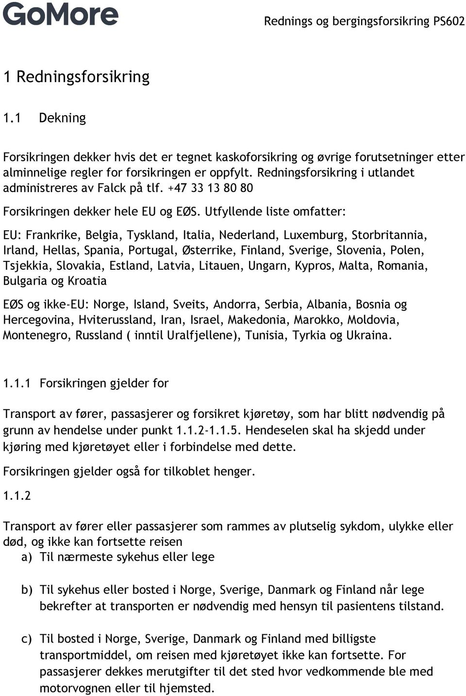 Utfyllende liste omfatter: EU: Frankrike, Belgia, Tyskland, Italia, Nederland, Luxemburg, Storbritannia, Irland, Hellas, Spania, Portugal, Østerrike, Finland, Sverige, Slovenia, Polen, Tsjekkia,