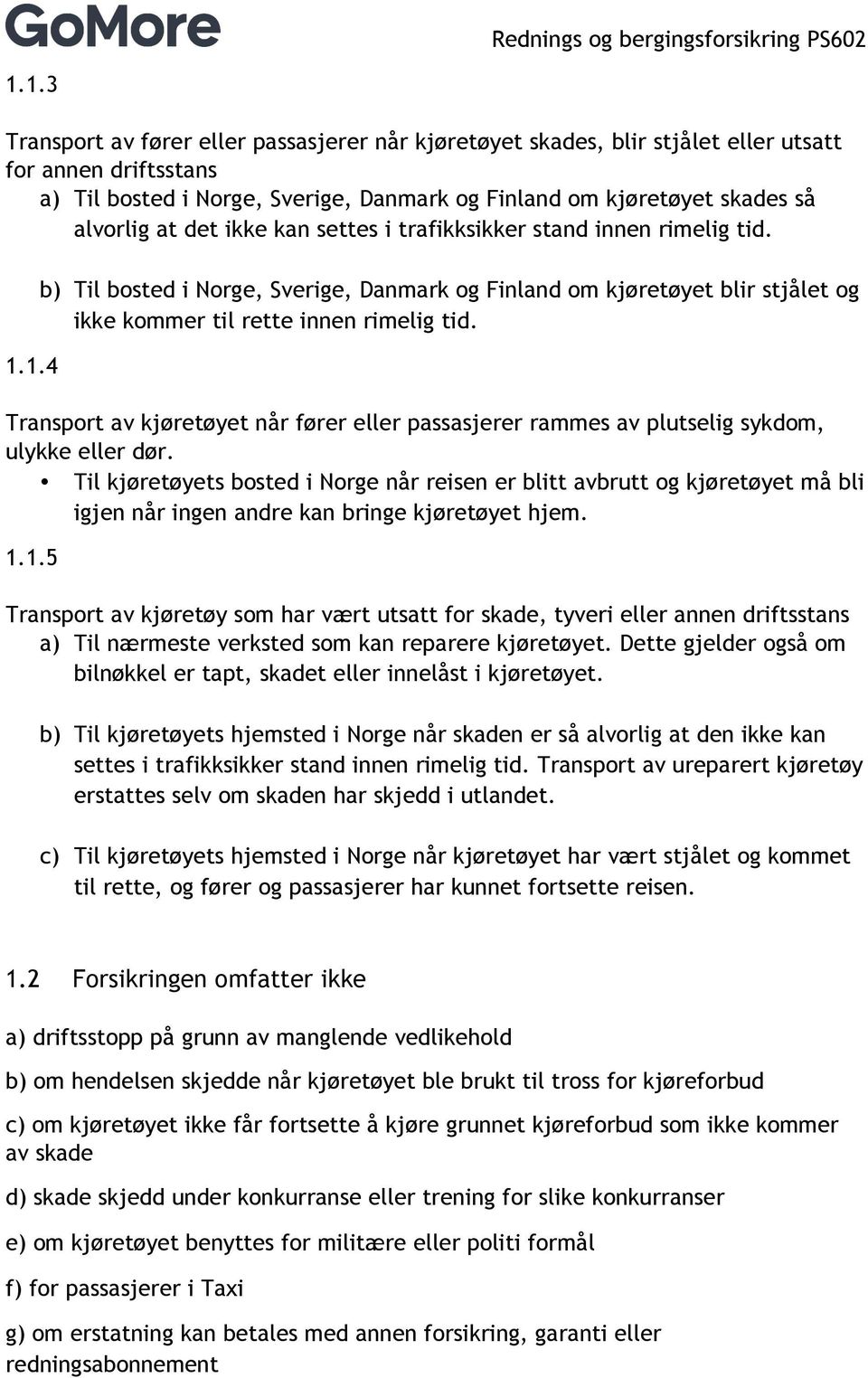 Transport av kjøretøyet når fører eller passasjerer rammes av plutselig sykdom, ulykke eller dør.