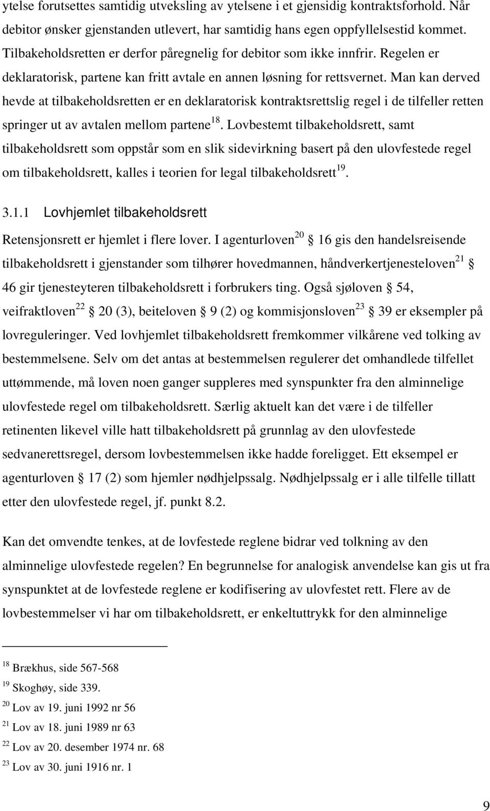 Man kan derved hevde at tilbakeholdsretten er en deklaratorisk kontraktsrettslig regel i de tilfeller retten springer ut av avtalen mellom partene 18.