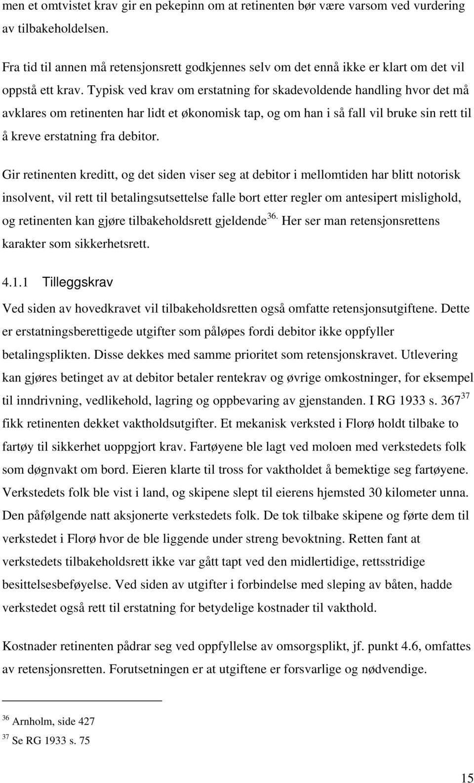 Typisk ved krav om erstatning for skadevoldende handling hvor det må avklares om retinenten har lidt et økonomisk tap, og om han i så fall vil bruke sin rett til å kreve erstatning fra debitor.