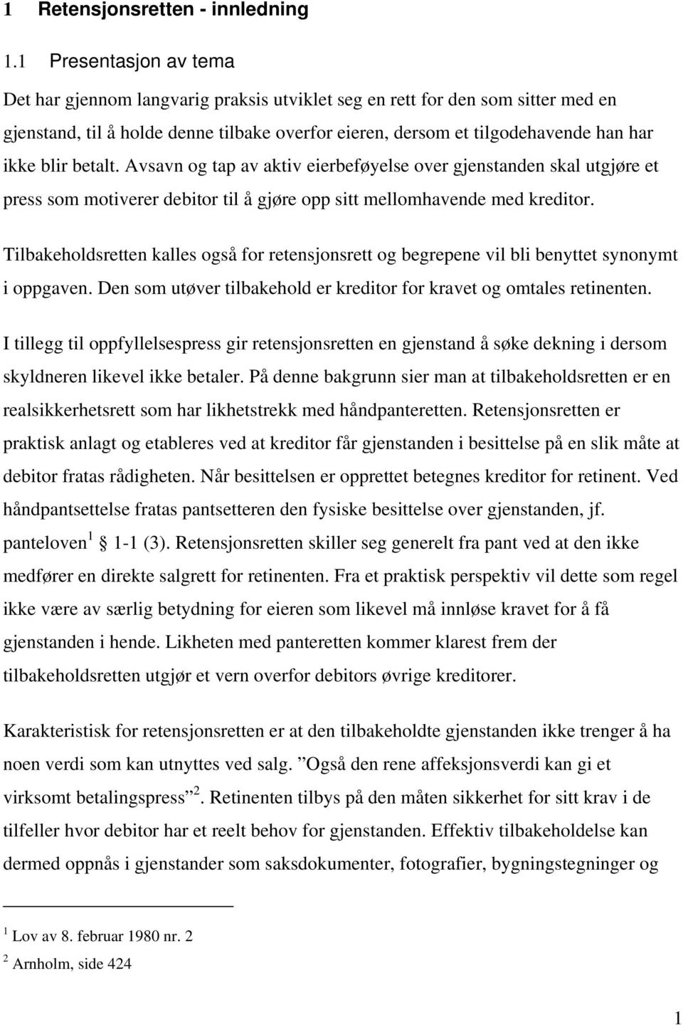 betalt. Avsavn og tap av aktiv eierbeføyelse over gjenstanden skal utgjøre et press som motiverer debitor til å gjøre opp sitt mellomhavende med kreditor.