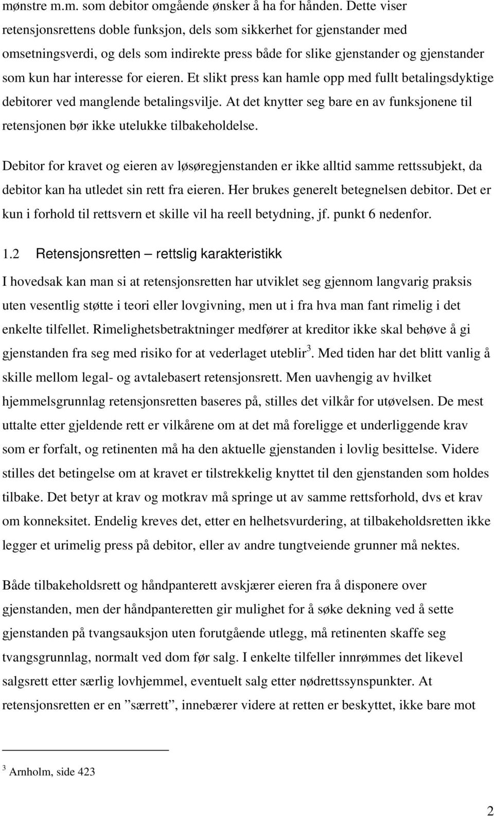 eieren. Et slikt press kan hamle opp med fullt betalingsdyktige debitorer ved manglende betalingsvilje. At det knytter seg bare en av funksjonene til retensjonen bør ikke utelukke tilbakeholdelse.