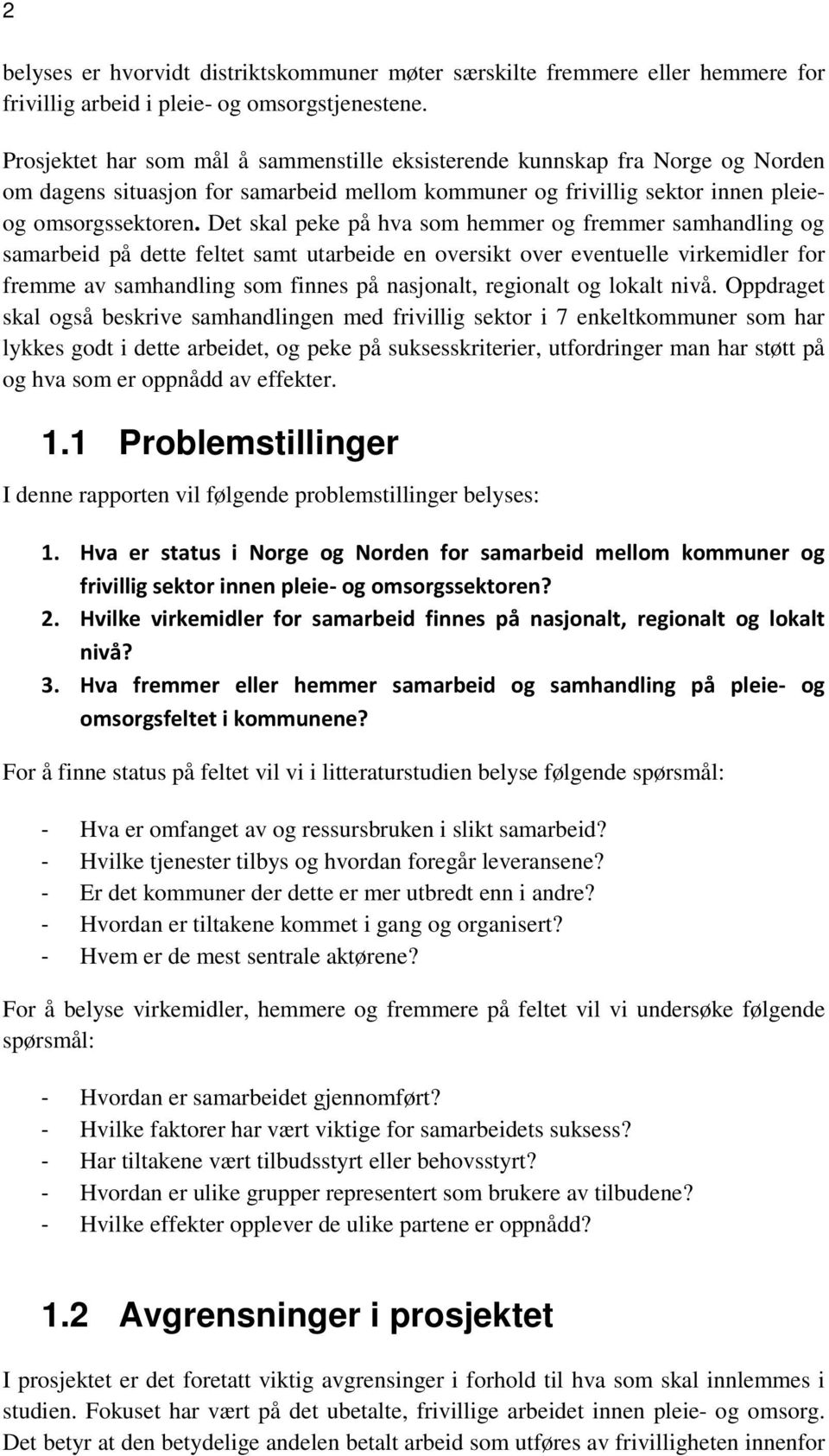 Det skal peke på hva som hemmer og fremmer samhandling og samarbeid på dette feltet samt utarbeide en oversikt over eventuelle virkemidler for fremme av samhandling som finnes på nasjonalt, regionalt