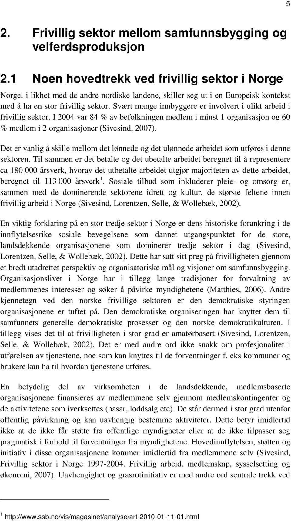 Svært mange innbyggere er involvert i ulikt arbeid i frivillig sektor. I 2004 var 84 % av befolkningen medlem i minst 1 organisasjon og 60 % medlem i 2 organisasjoner (Sivesind, 2007).