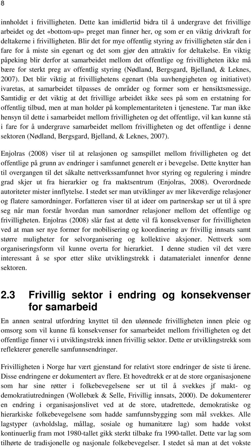 Blir det for mye offentlig styring av frivilligheten står den i fare for å miste sin egenart og det som gjør den attraktiv for deltakelse.