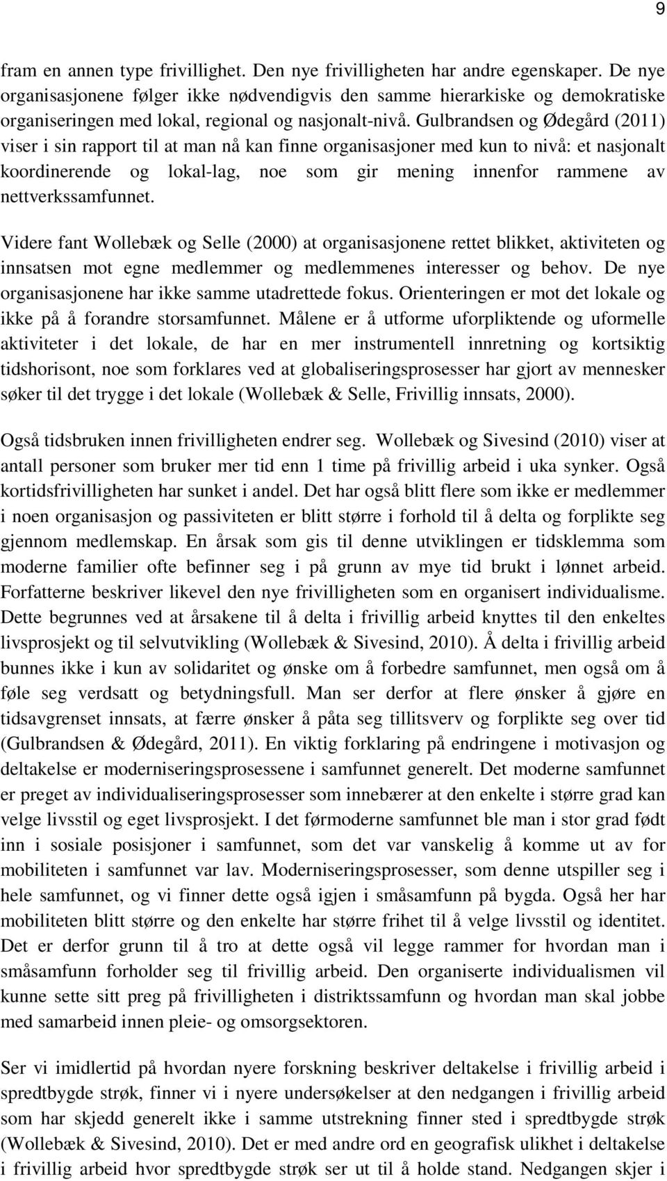 Gulbrandsen og Ødegård (2011) viser i sin rapport til at man nå kan finne organisasjoner med kun to nivå: et nasjonalt koordinerende og lokal-lag, noe som gir mening innenfor rammene av