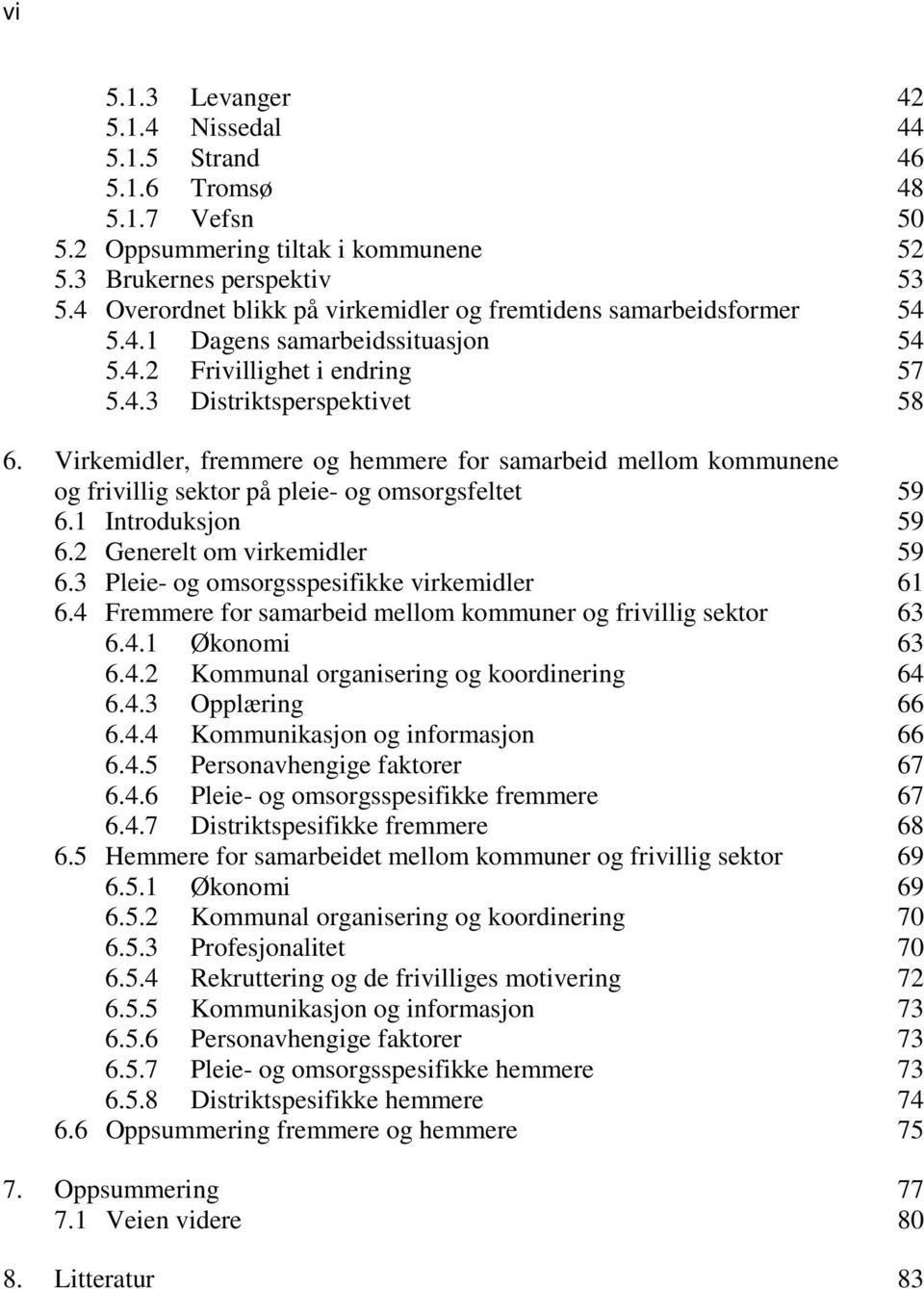 Virkemidler, fremmere og hemmere for samarbeid mellom kommunene og frivillig sektor på pleie- og omsorgsfeltet 59 6.1 Introduksjon 59 6.2 Generelt om virkemidler 59 6.