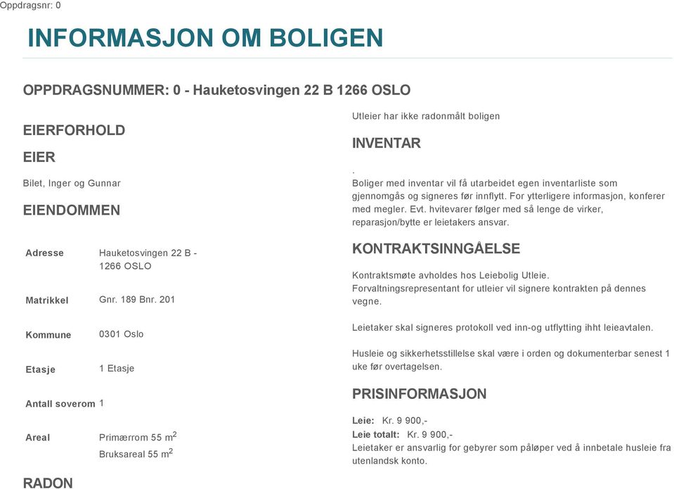 For ytterligere informasjon, konferer med megler. Evt. hvitevarer følger med så lenge de virker, reparasjon/bytte er leietakers ansvar. KONTRAKTSINNGÅELSE Kontraktsmøte avholdes hos Leiebolig Utleie.